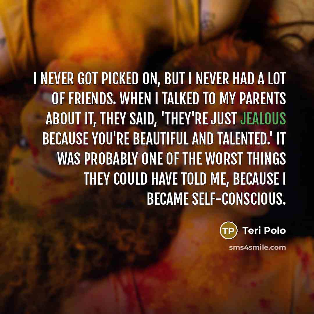 “I never got picked on, but I never had a…” quote by Teri Polo