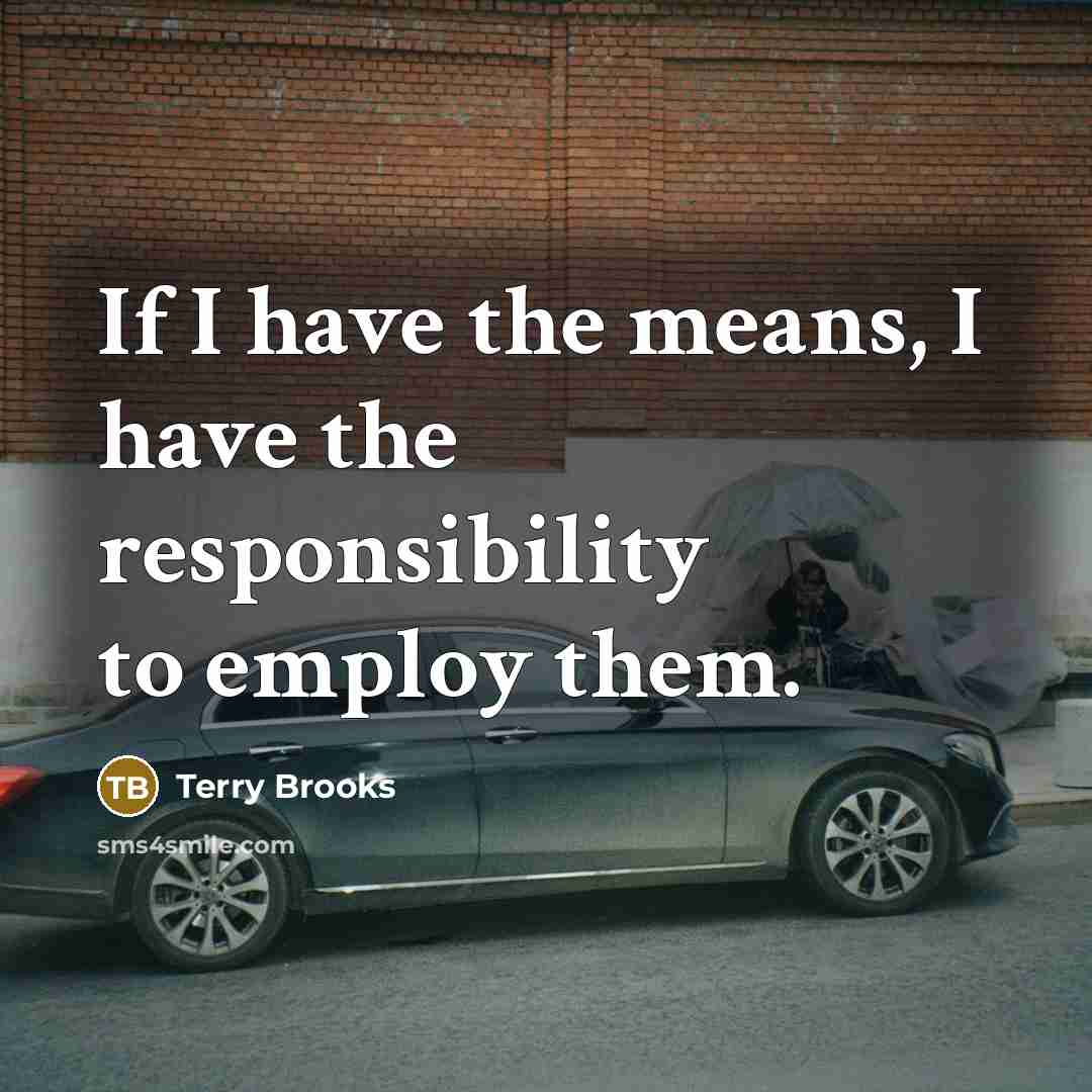 “If I have the means, I have the responsibility to…” quote by Terry Brooks