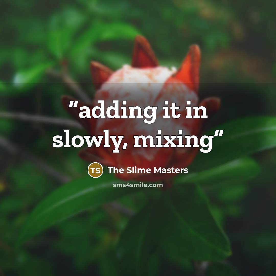 “adding it in slowly, mixing” quote by The Slime Masters