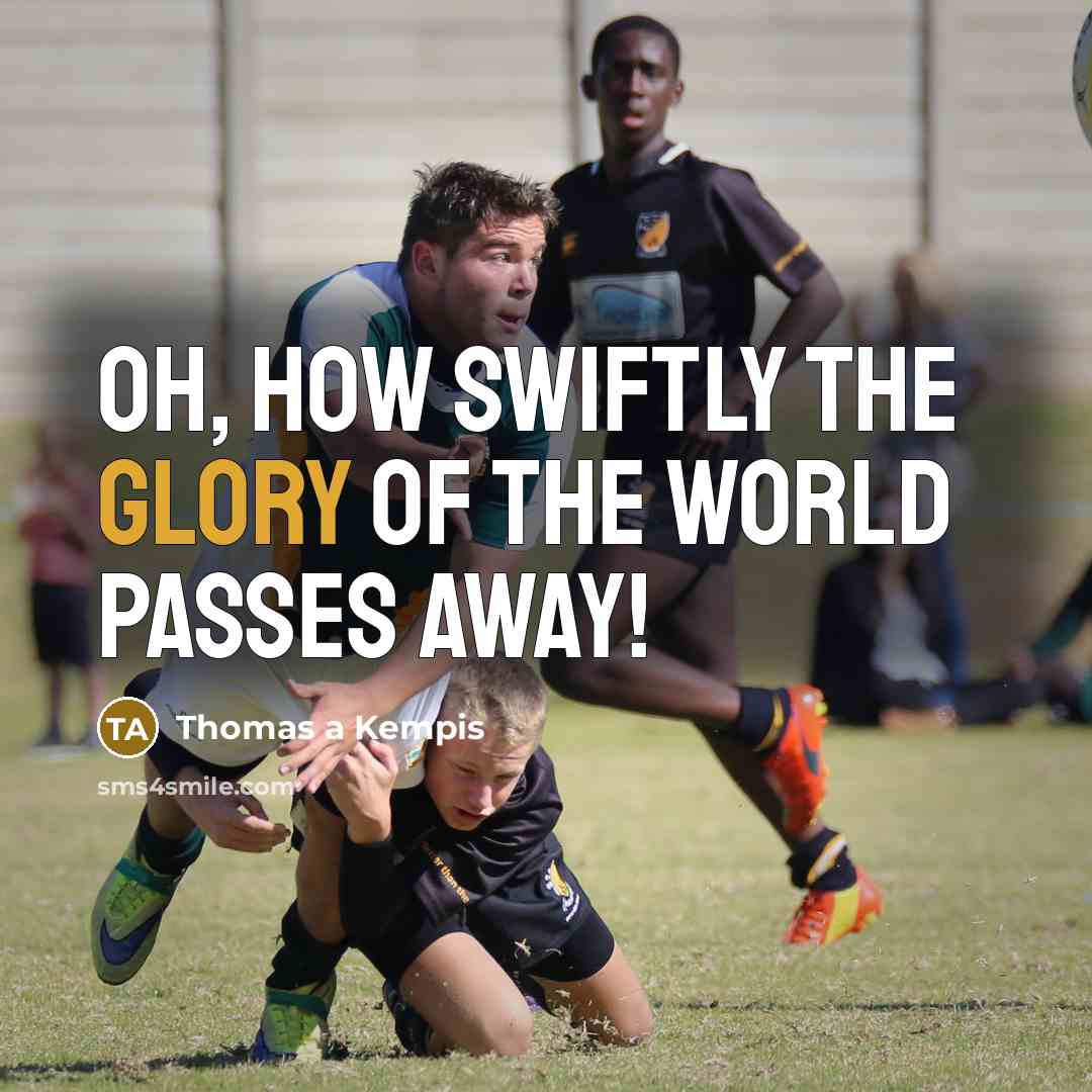 “Oh, how swiftly the glory of the world passes away!…” quote by Thomas a Kempis