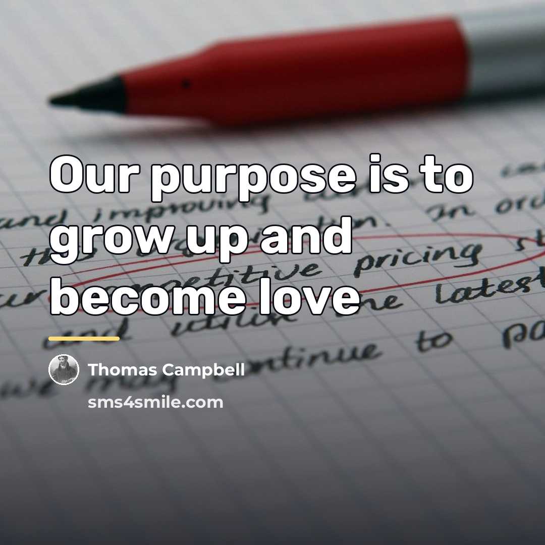 “Our purpose is to grow up and become love…” quote by Thomas Campbell