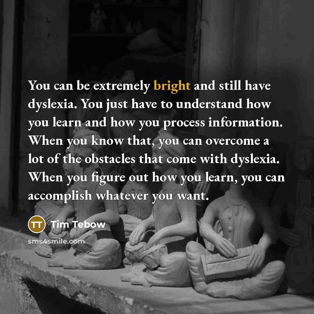 “You can be extremely bright and still have dyslexia. You…” quote by Tim Tebow