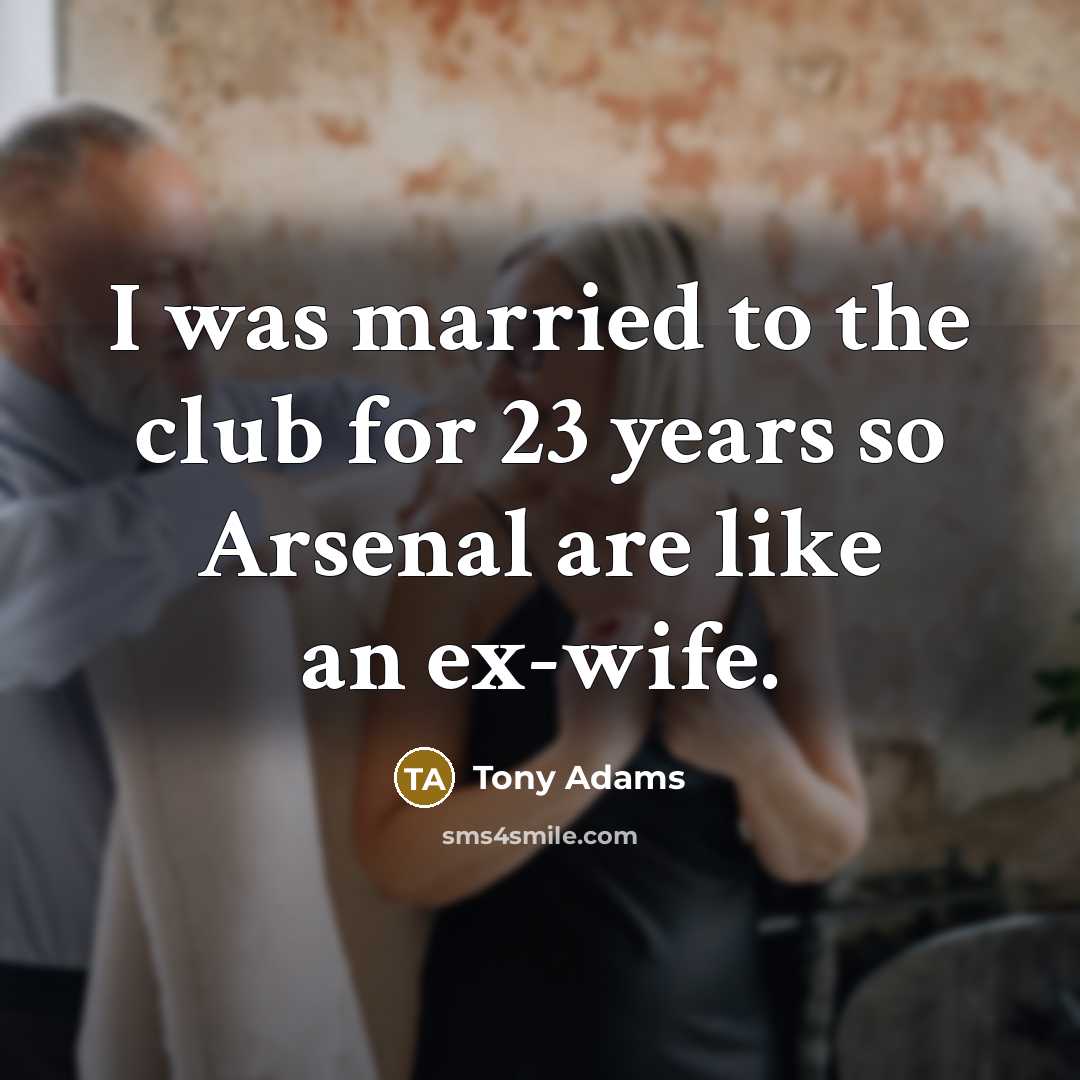 “I was married to the club for 23 years so…” quote by Tony Adams