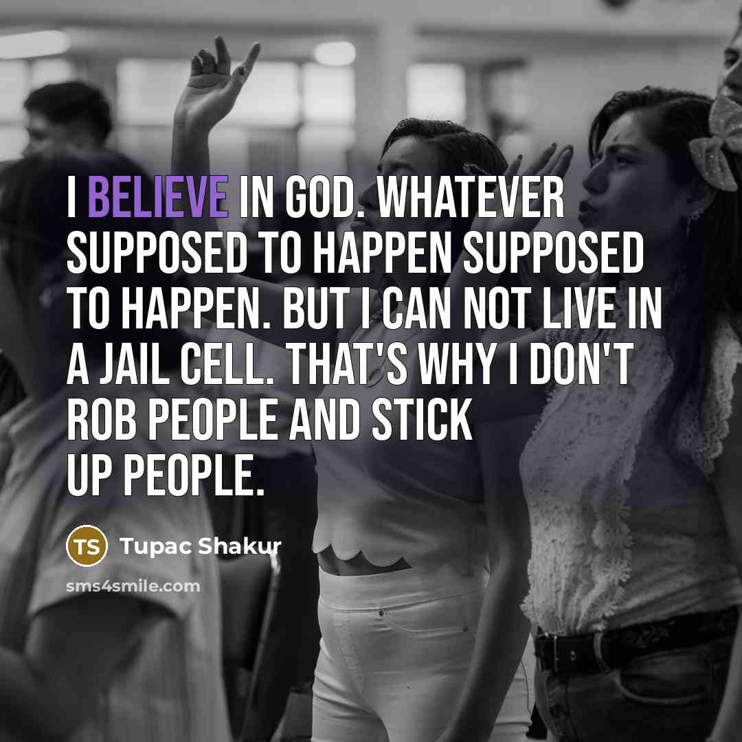 “I believe in God. Whatever supposed to happen supposed to…” quote by Tupac Shakur