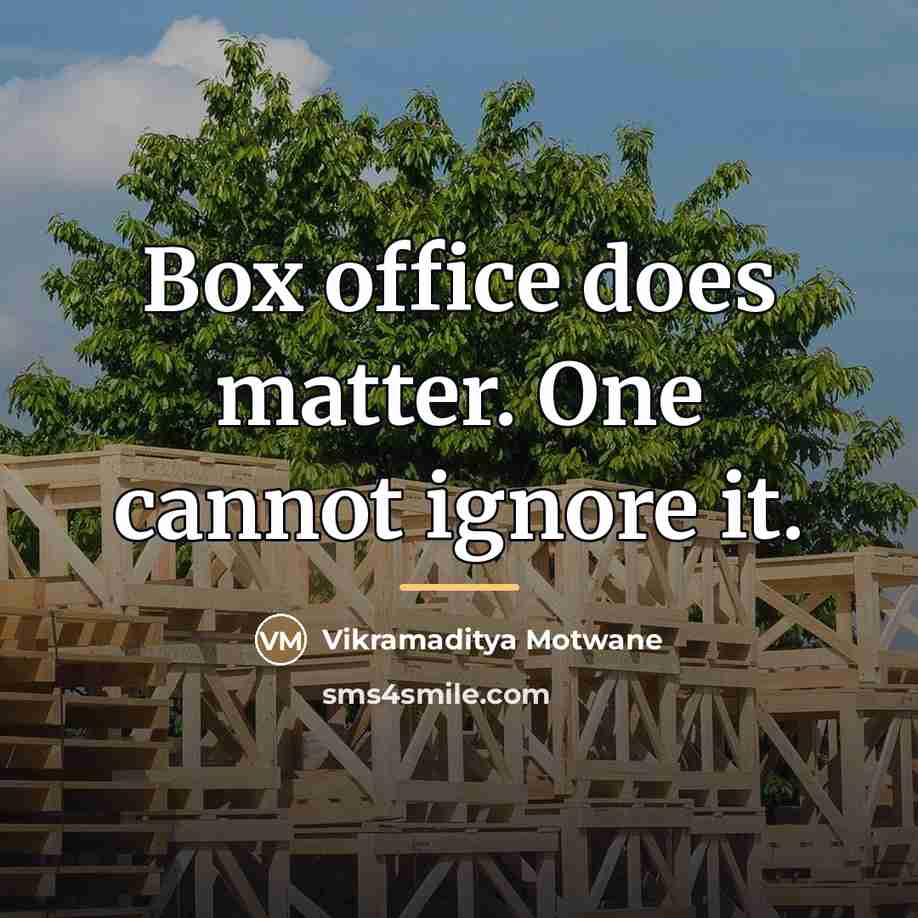 “Box office does matter. One cannot ignore it.…” quote by Vikramaditya Motwane