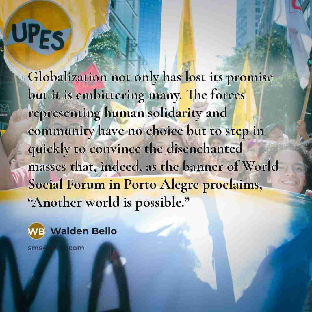 “Globalization not only has lost its promise but it is…” quote by Walden Bello