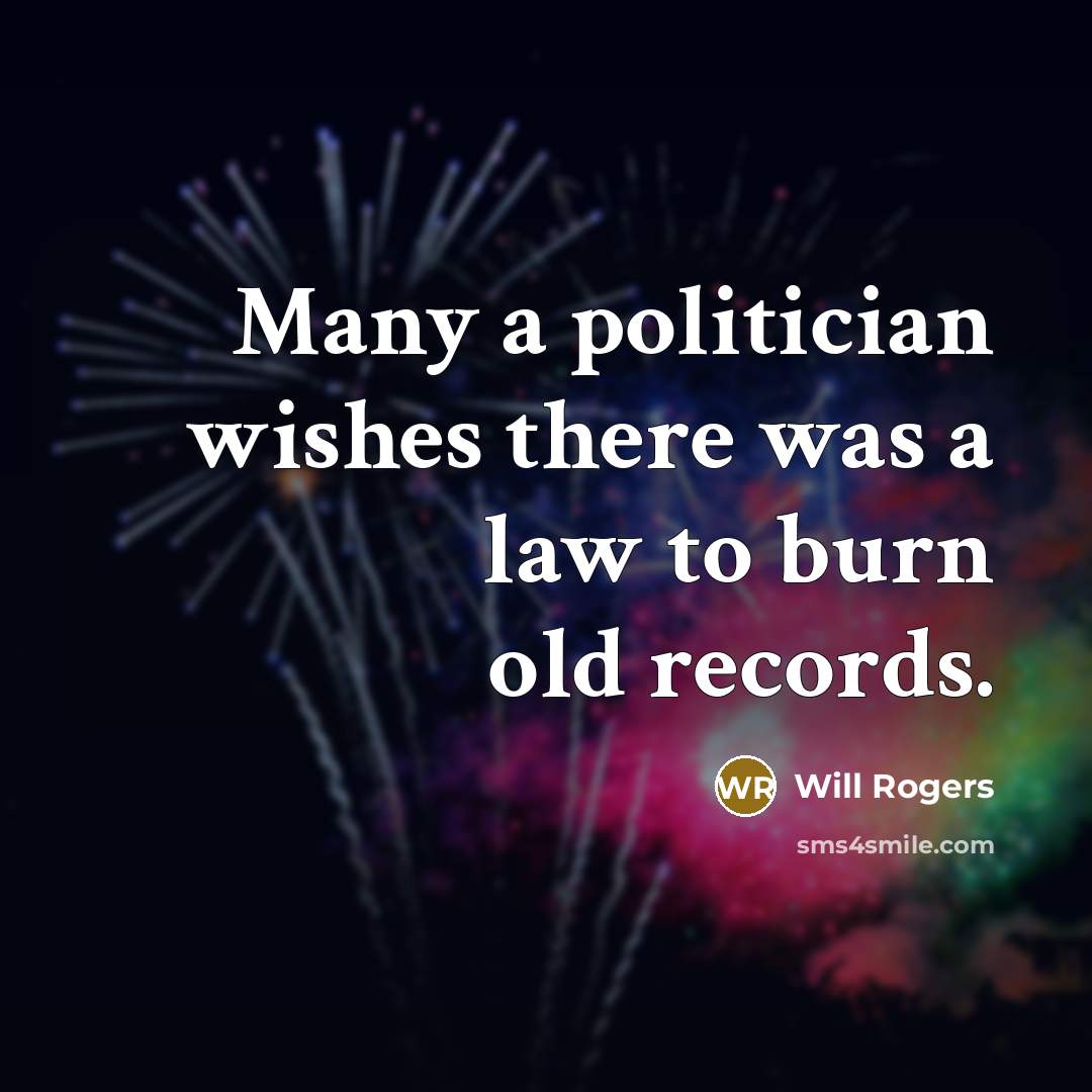 “Many a politician wishes there was a law to burn…” quote by Will Rogers