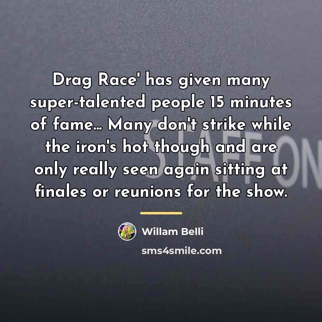 “Drag Race' has given many super-talented people 15 minutes of…” quote by Willam Belli