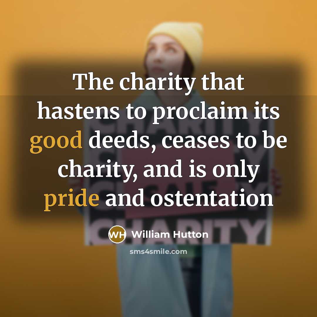 “The charity that hastens to proclaim its good deeds, ceases to be charity, and is only pride and ostentation” quote by William Hutton