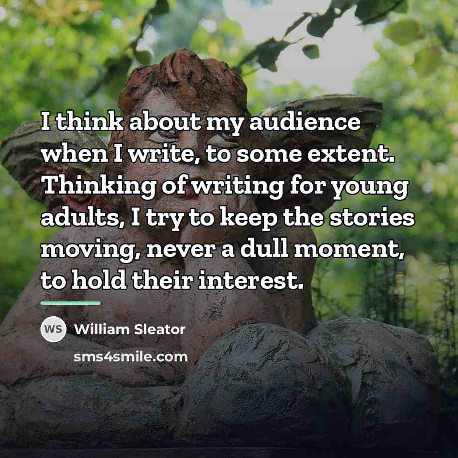 “I think about my audience when I write, to some…” quote by William Sleator