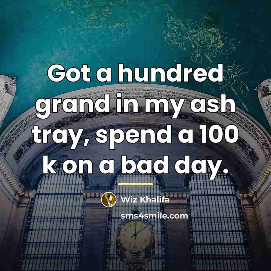 “Got a hundred grand in my ash tray, spend a…” quote by Wiz Khalifa
