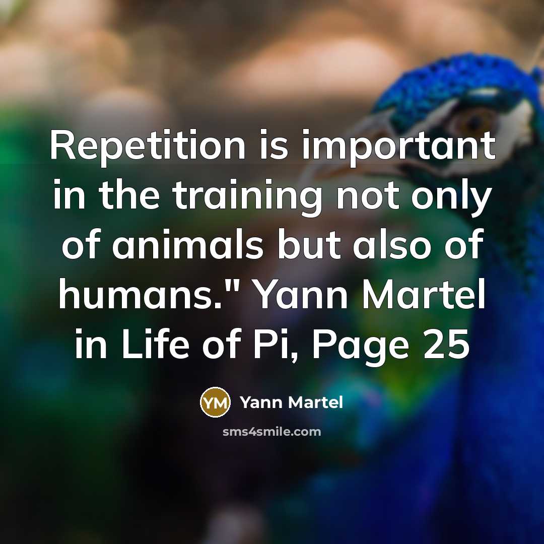 “Repetition is important in the training not only of animals…” quote by Yann Martel