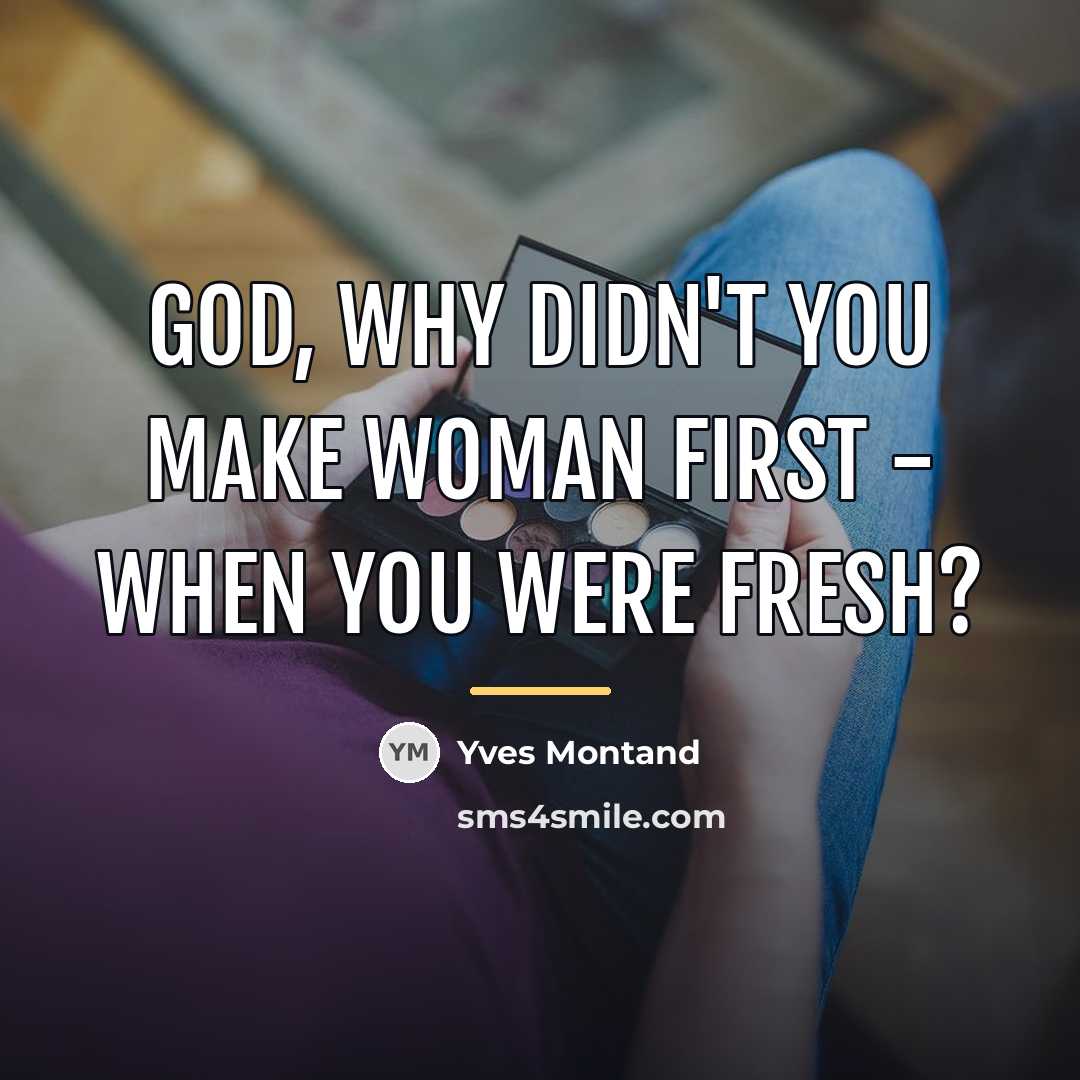 “God, why didn't you make Woman first - when you…” quote by Yves Montand