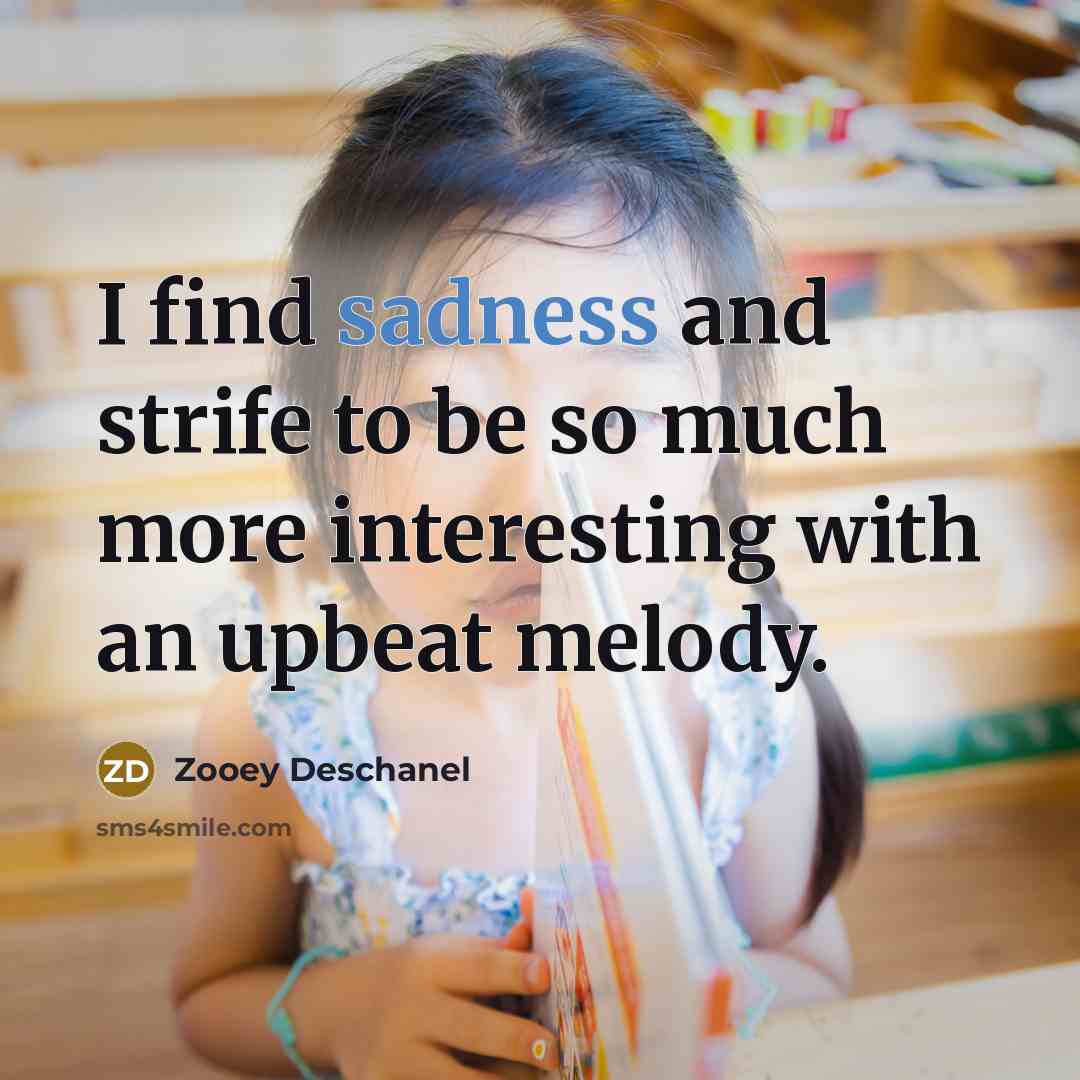 “I find sadness and strife to be so much more…” quote by Zooey Deschanel