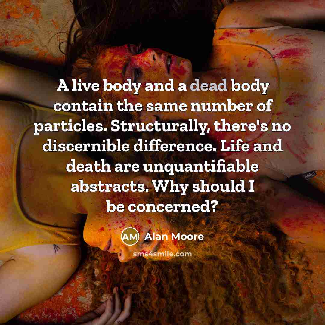 “A live body and a dead body contain the same…” quote by Alan Moore