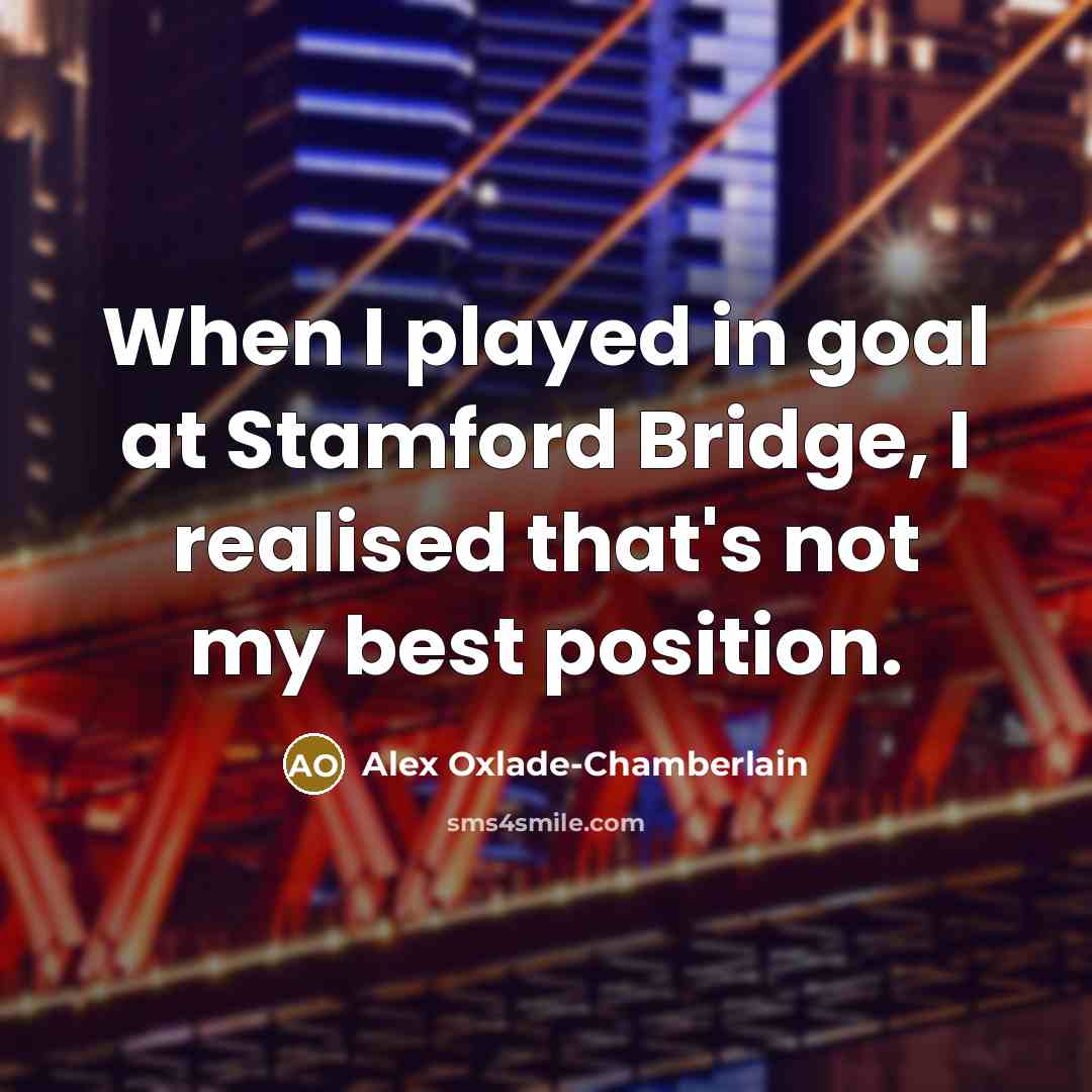 “When I played in goal at Stamford Bridge, I realised…” quote by Alex Oxlade-Chamberlain