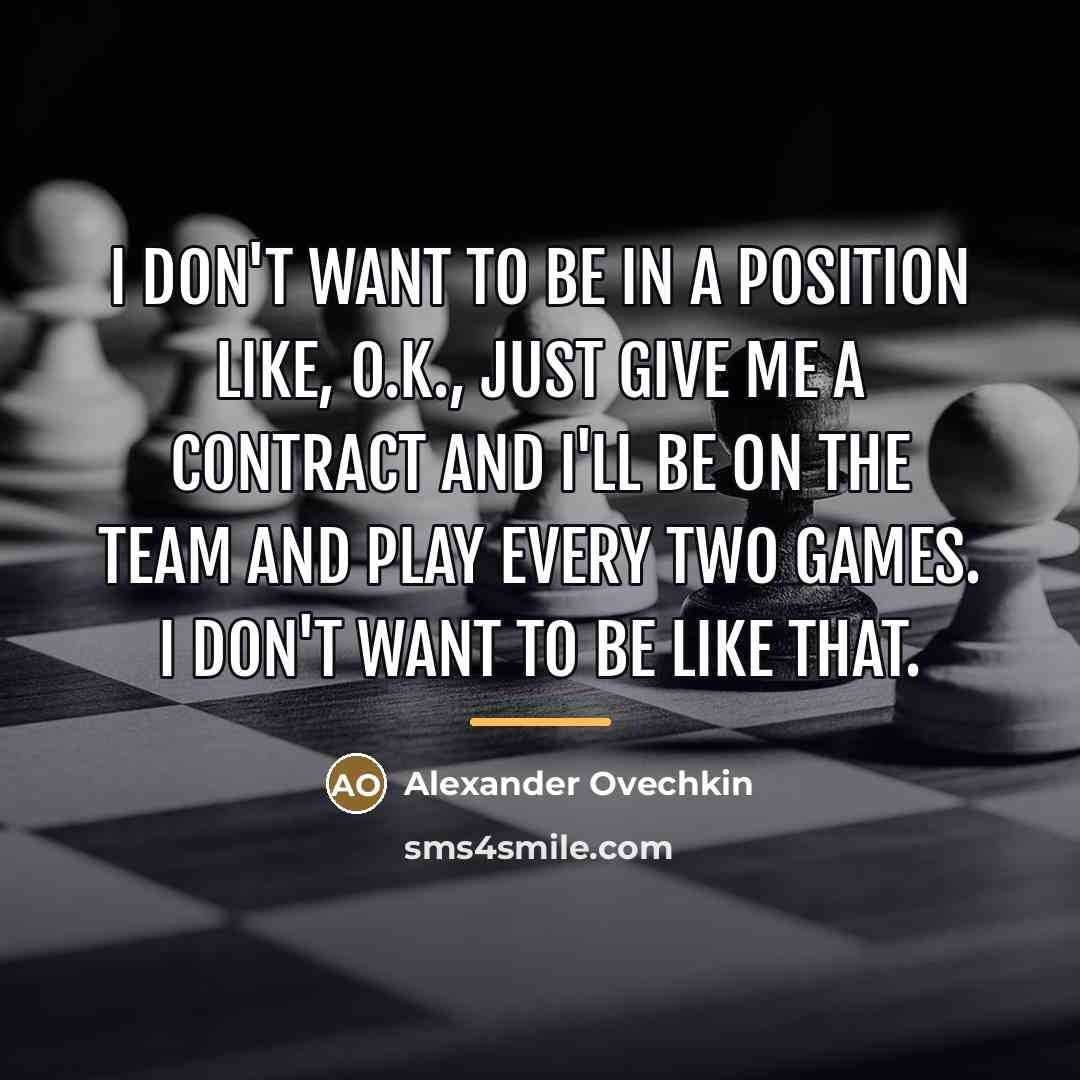 “I don't want to be in a position like, O.K.,…” quote by Alexander Ovechkin