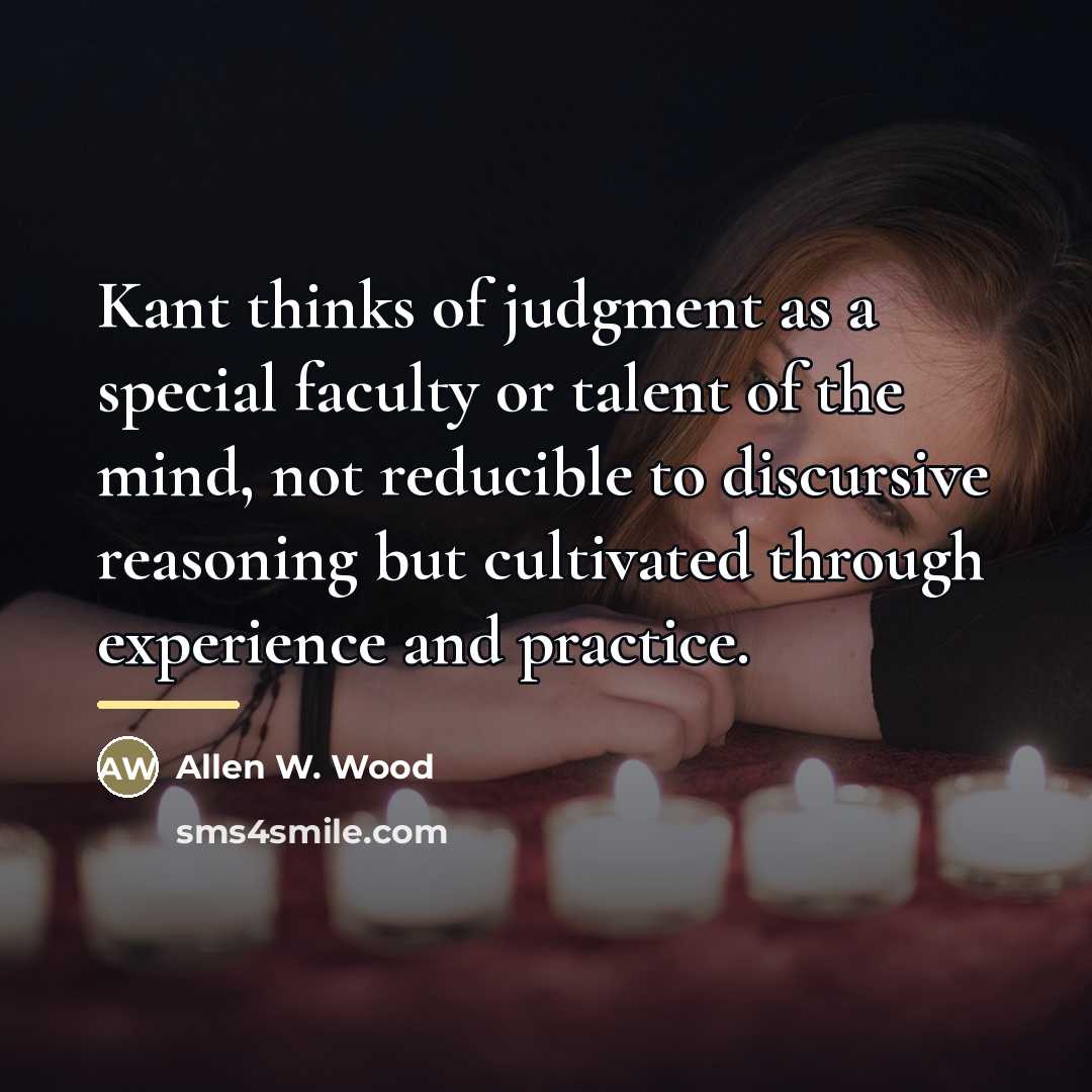 “Kant thinks of judgment as a special faculty or talent…” quote by Allen W. Wood