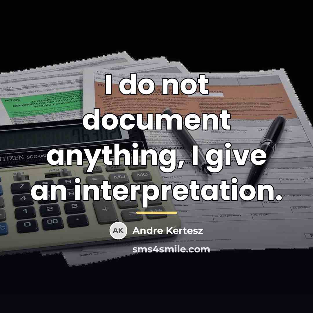 “I do not document anything, I give an interpretation.…” quote by Andre Kertesz