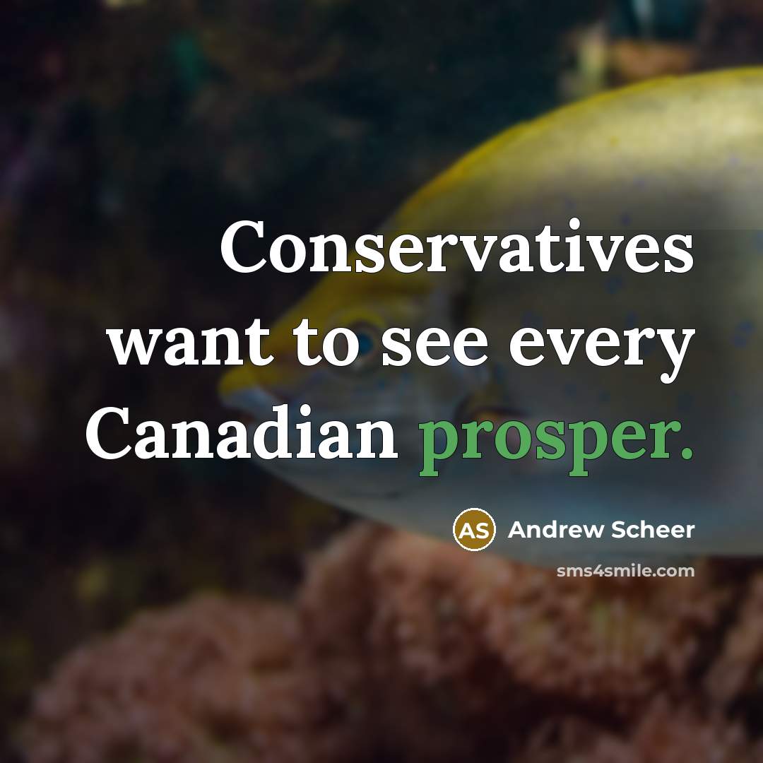 “Conservatives want to see every Canadian prosper.…” quote by Andrew Scheer