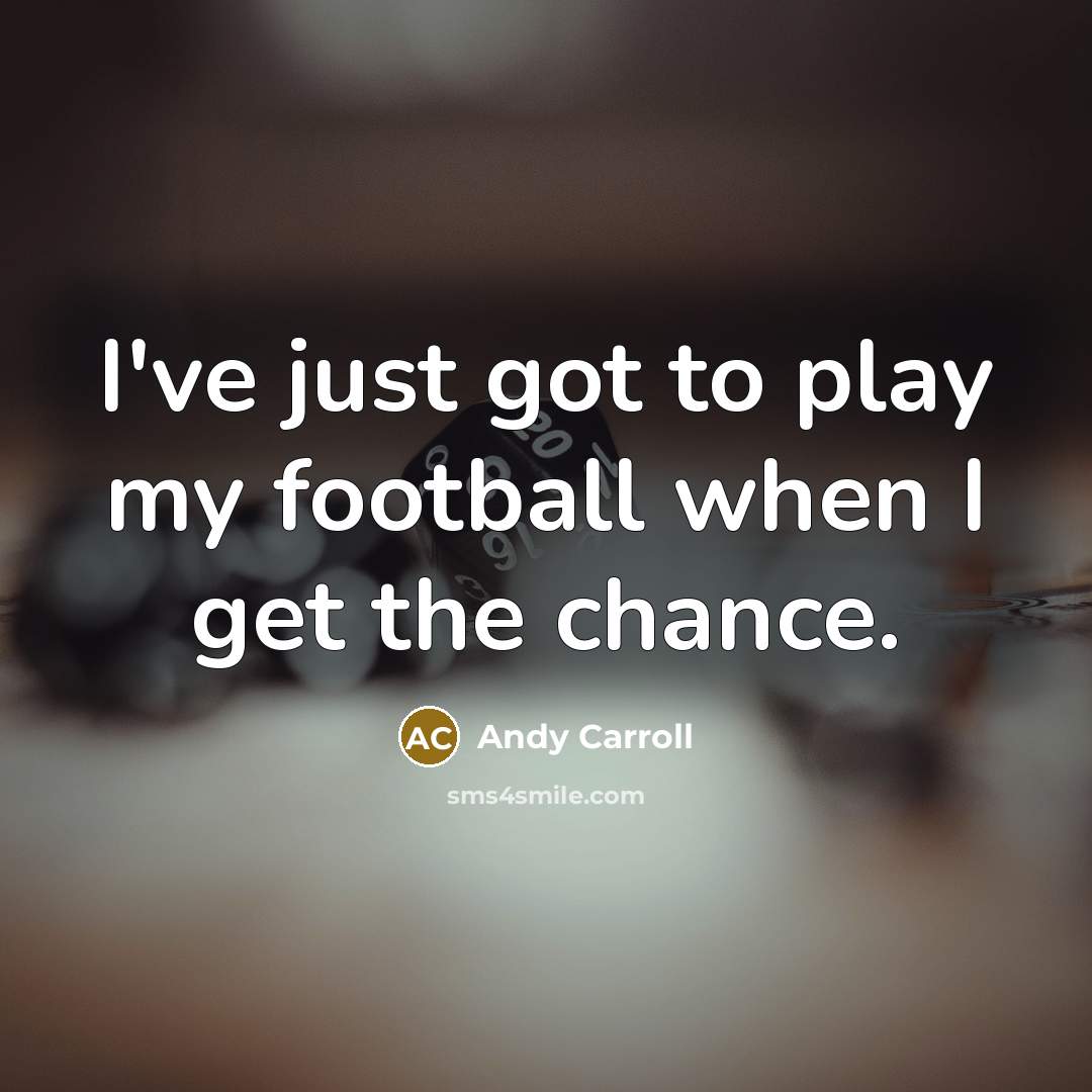 “I've just got to play my football when I get…” quote by Andy Carroll