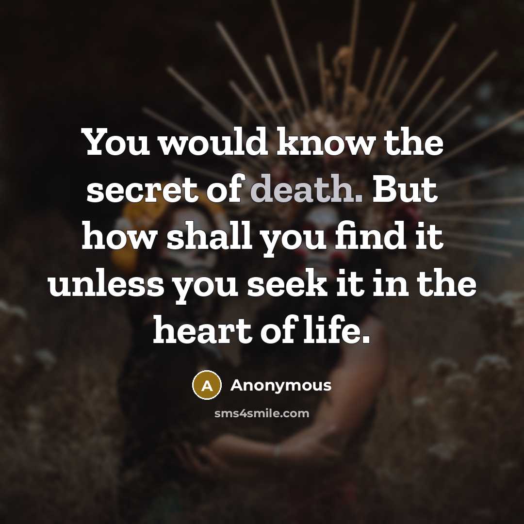 “You would know the secret of death. But how shall…” quote by Anonymous