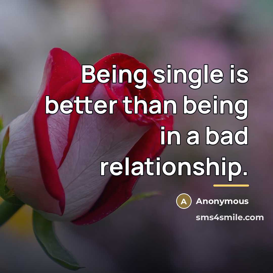 “Being single is better than being in a bad relationship.…” quote by Anonymous