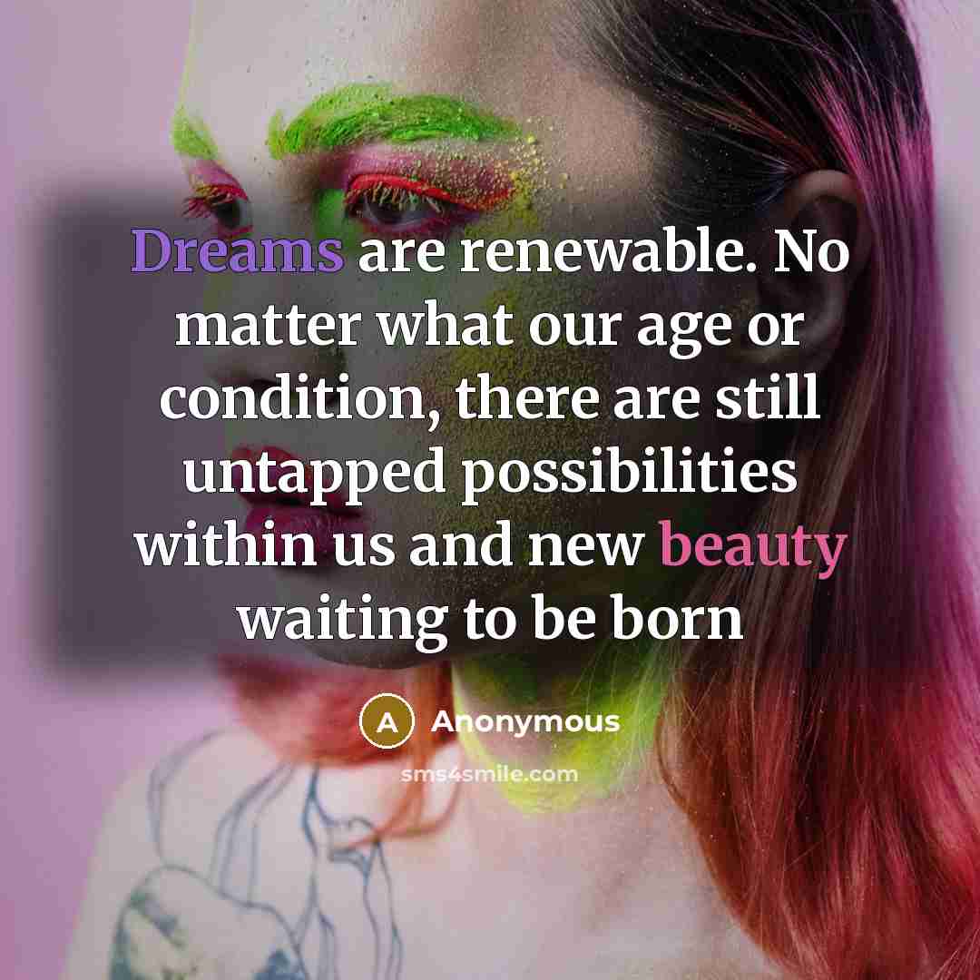 “Dreams are renewable. No matter what our age or condition,…” quote by Anonymous