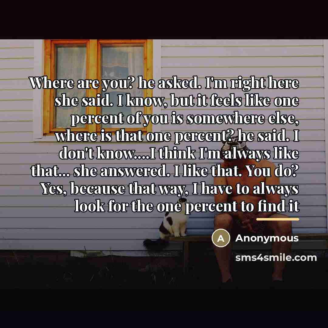 “Where are you? he asked. I'm right here she said.…” quote by Anonymous