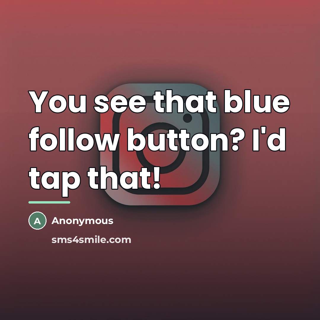 “You see that blue follow button? I'd tap that!…” quote by Anonymous