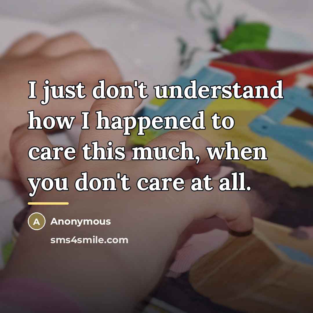 “I just don't understand how I happened to care this…” quote by Anonymous