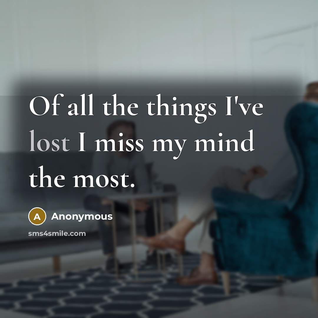 “Of all the things I've lost I miss my mind…” quote by Anonymous