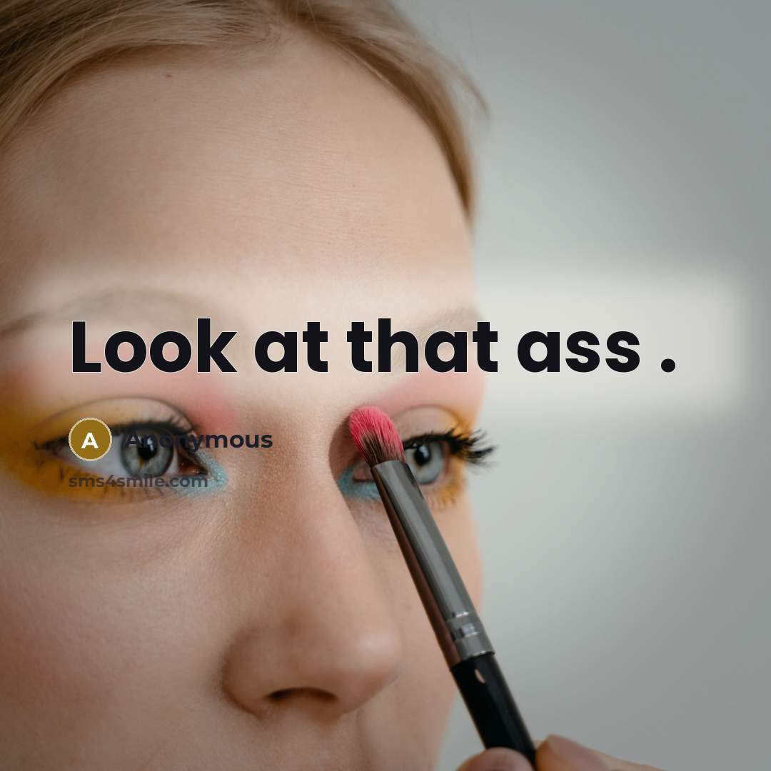 “Look at that ass .” quote by Anonymous