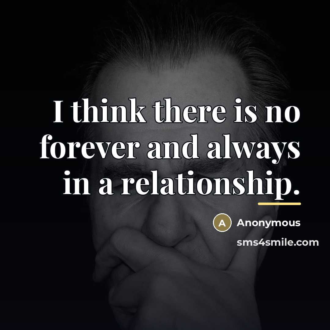 “I think there is no forever and always in a…” quote by Anonymous