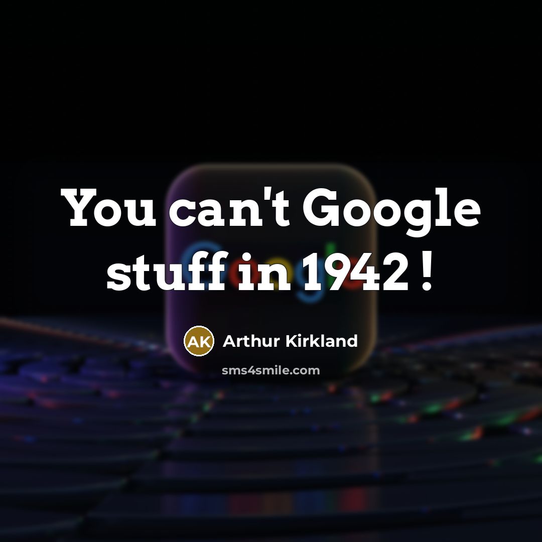 “You can't Google stuff in 1942 !” quote by Arthur Kirkland