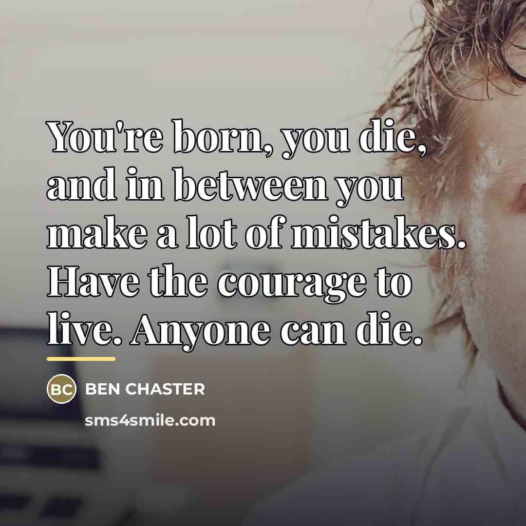 “You're born, you die, and in between you make a…” quote by Ben Chaster