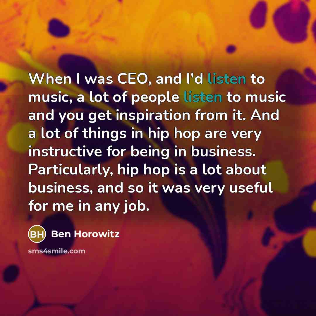 “When I was CEO, and I'd listen to music, a…” quote by Ben Horowitz