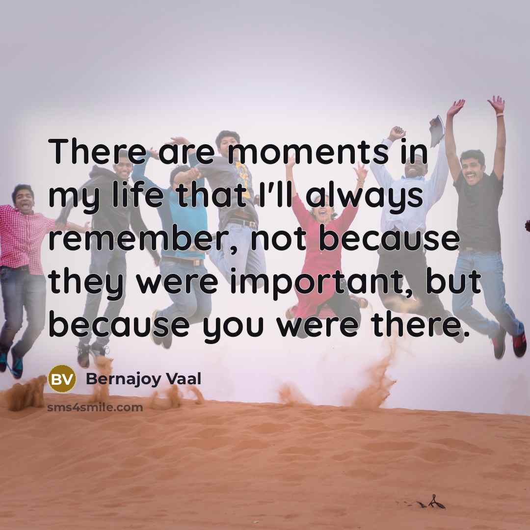 “There are moments in my life that I'll always remember,…” quote by Bernajoy Vaal