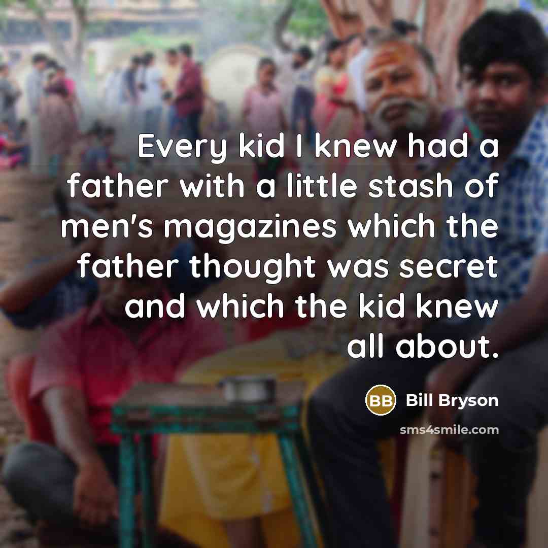 “Every kid I knew had a father with a little…” quote by Bill Bryson
