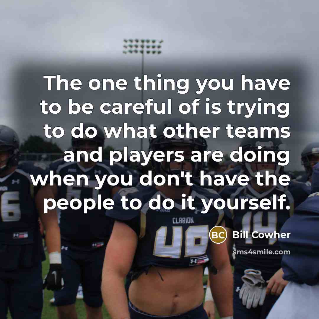 “The one thing you have to be careful of is…” quote by Bill Cowher