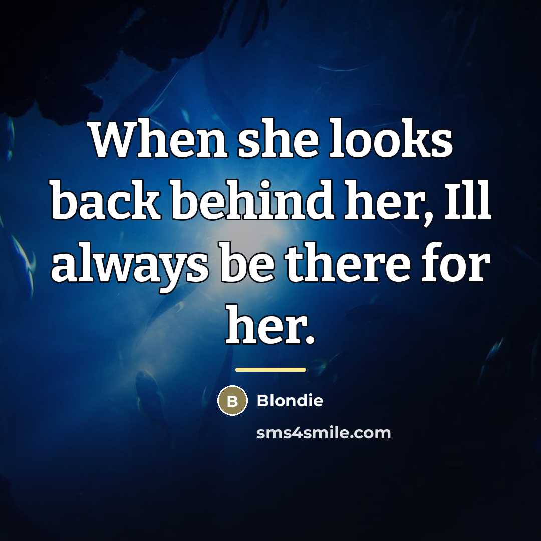 “When she looks back behind her, Ill always be there…” quote by Blondie