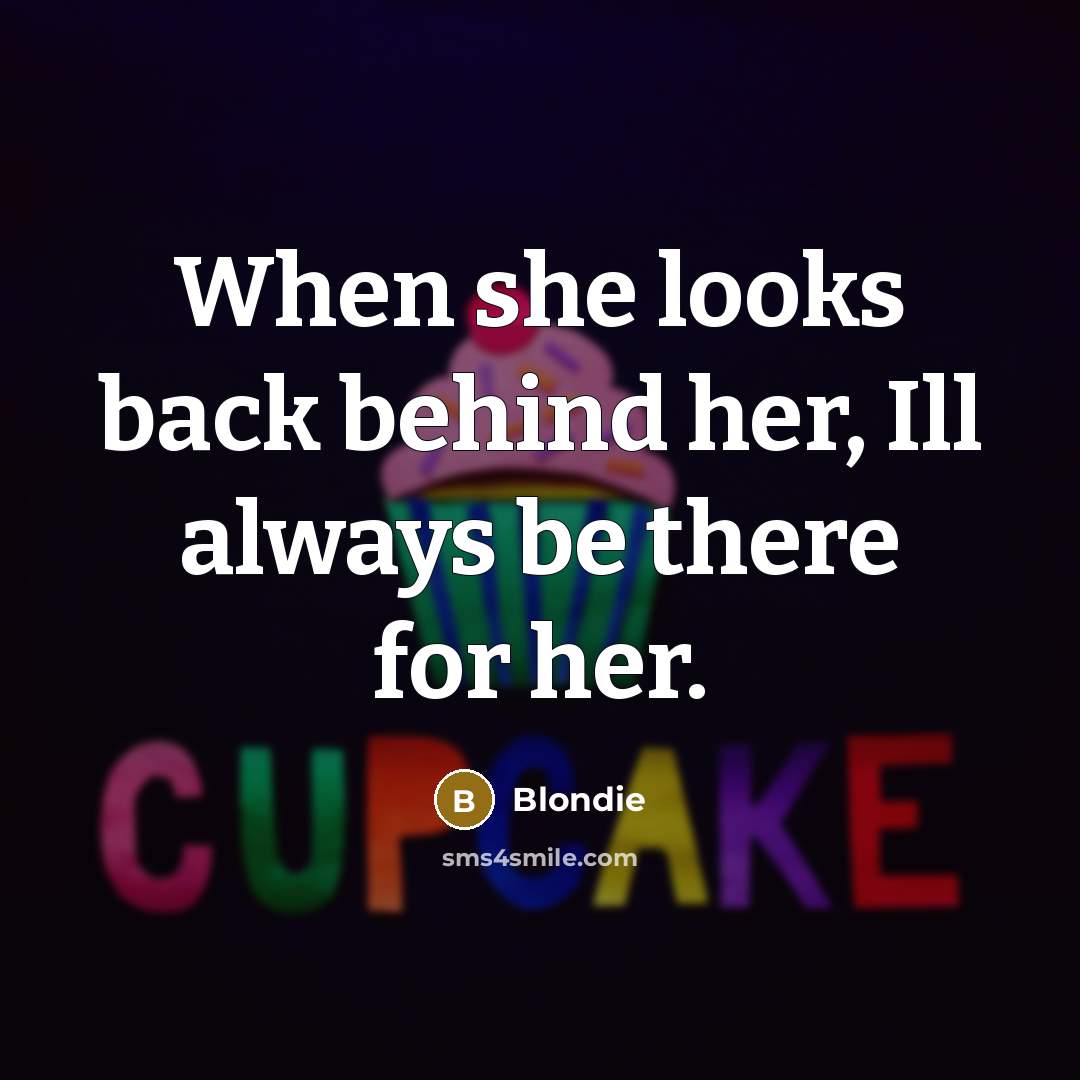 “When she looks back behind her, Ill always be there for her.” quote by Blondie