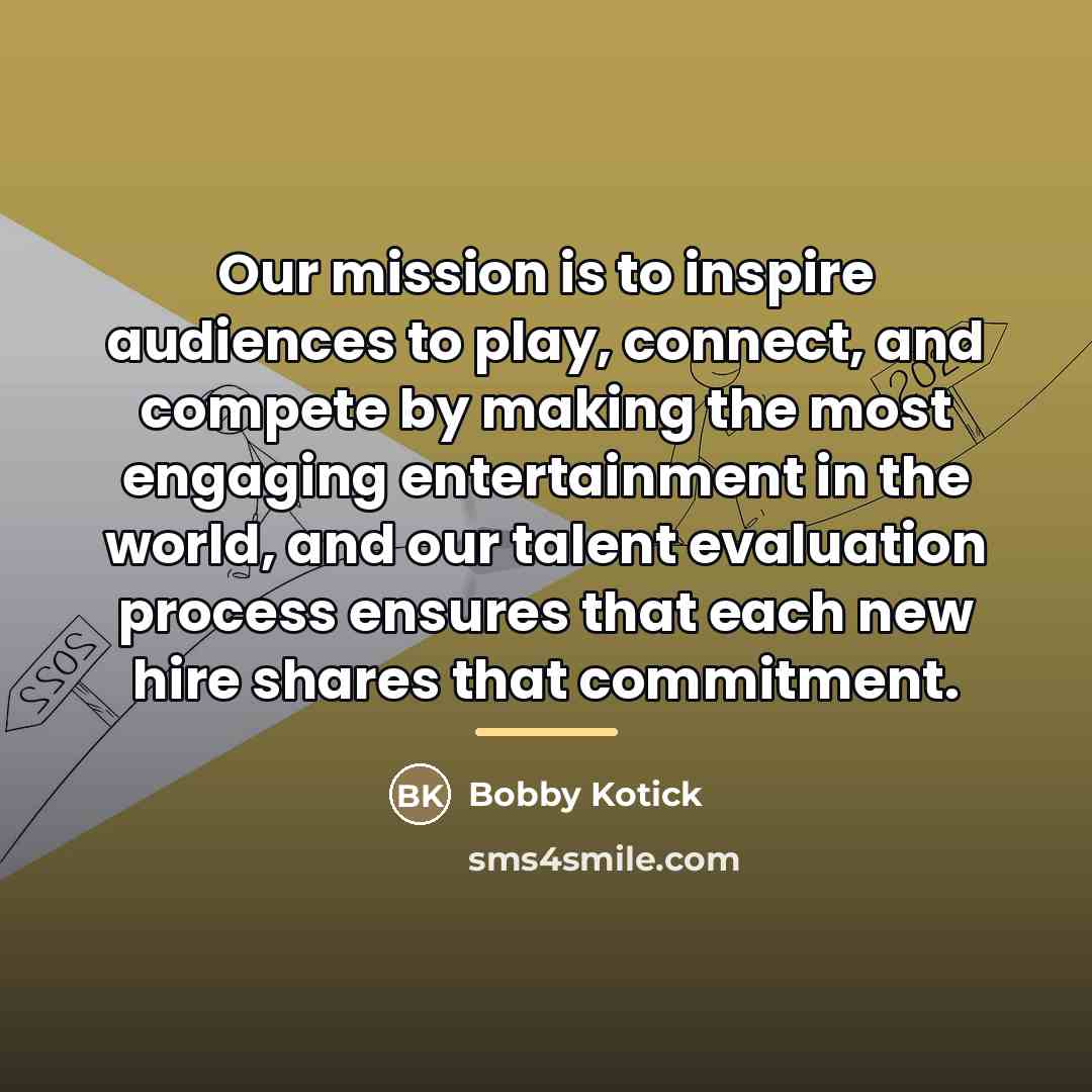“Our mission is to inspire audiences to play, connect, and…” quote by Bobby Kotick