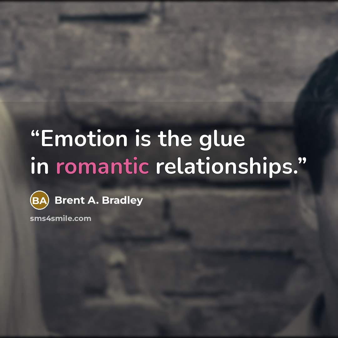“Emotion is the glue in romantic relationships.” quote by Brent A. Bradley