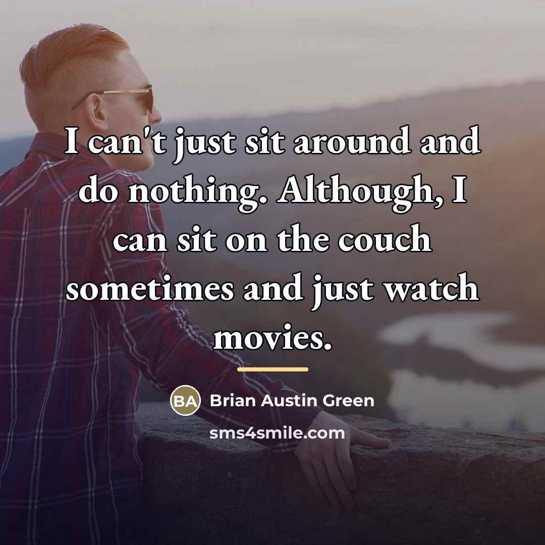 “I can't just sit around and do nothing. Although, I…” quote by Brian Austin Green