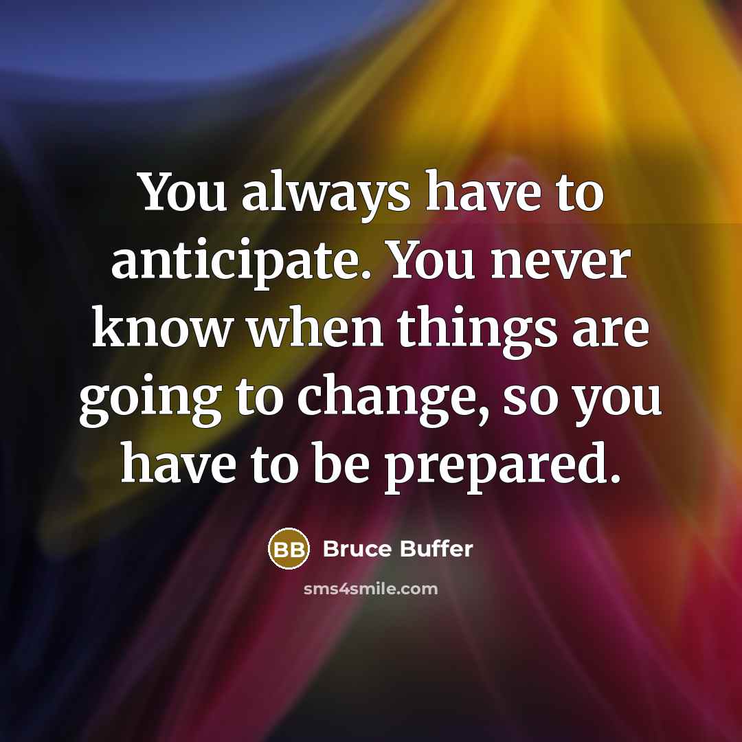 “You always have to anticipate. You never know when things…” quote by Bruce Buffer