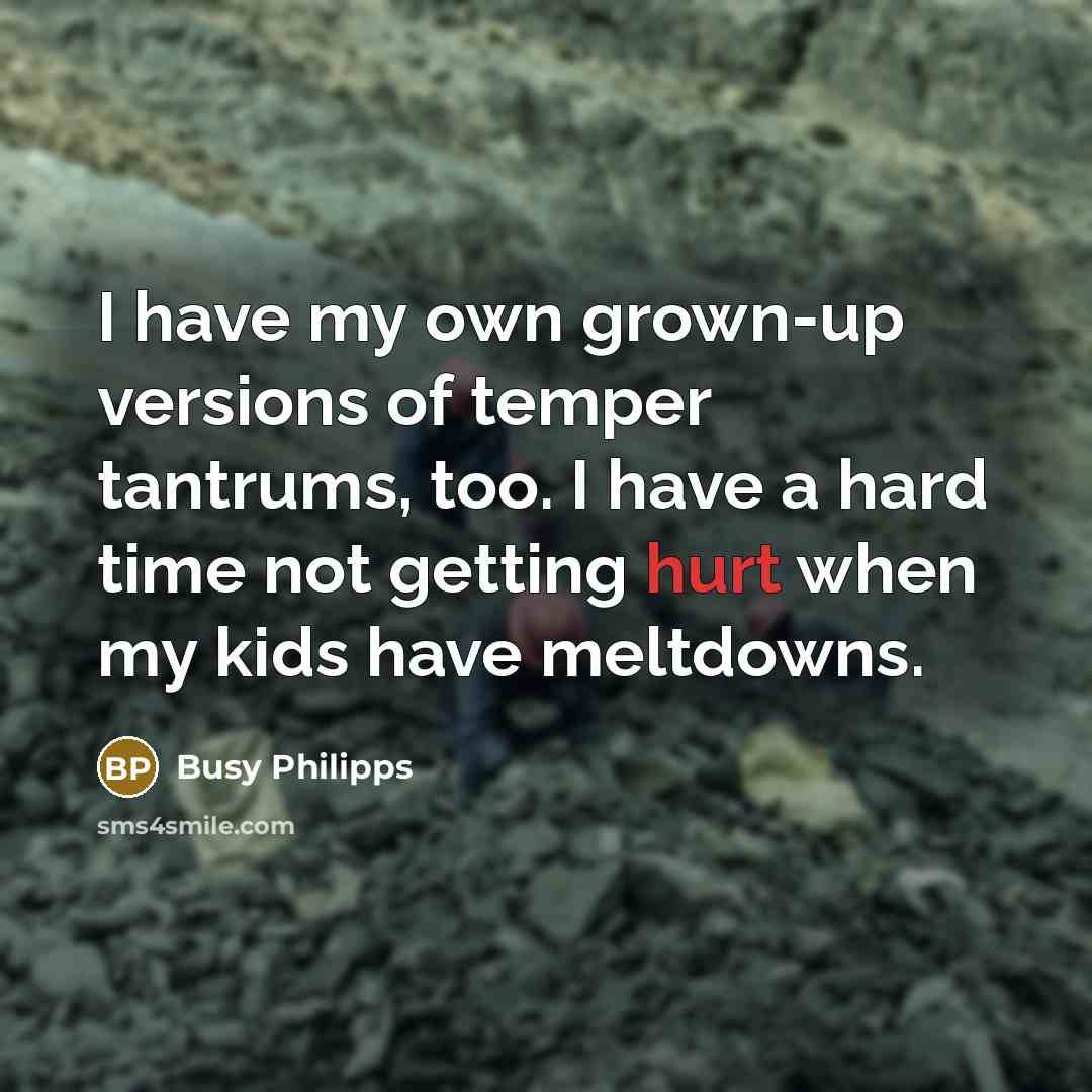 “I have my own grown-up versions of temper tantrums, too.…” quote by Busy Philipps