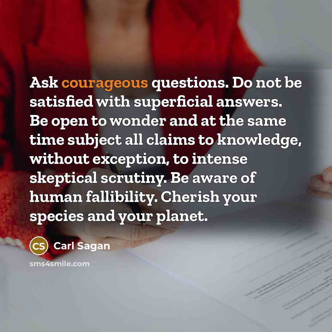 “Ask courageous questions. Do not be satisfied with superficial answers.…” quote by Carl Sagan