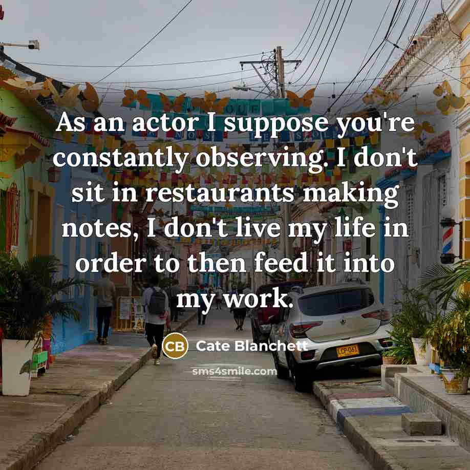 “As an actor I suppose you're constantly observing. I don't…” quote by Cate Blanchett