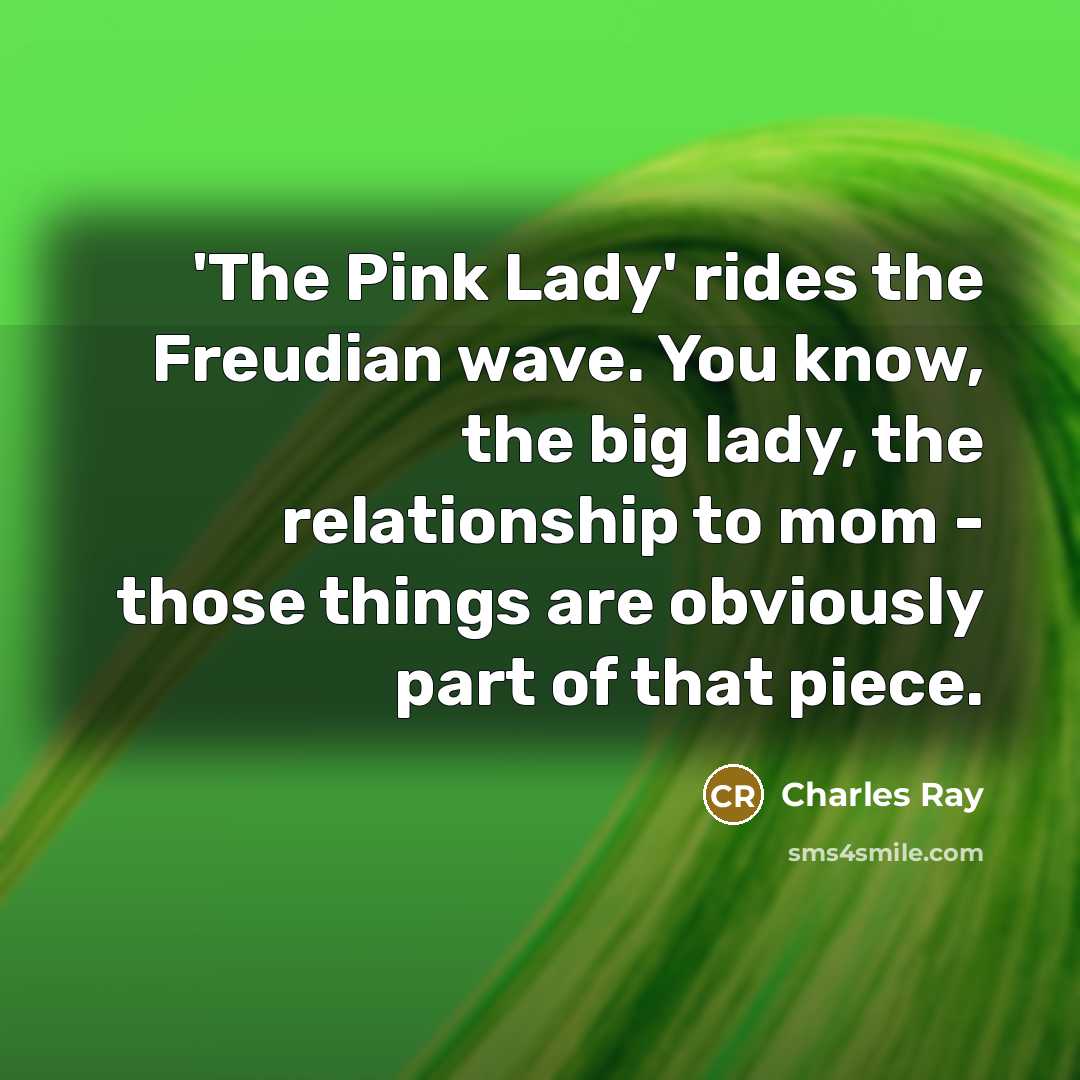 “'The Pink Lady' rides the Freudian wave. You know, the…” quote by Charles Ray